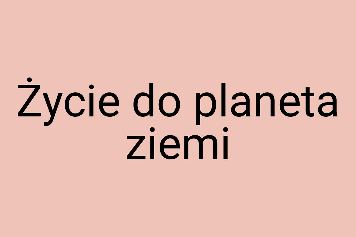 Życie do planeta ziemi