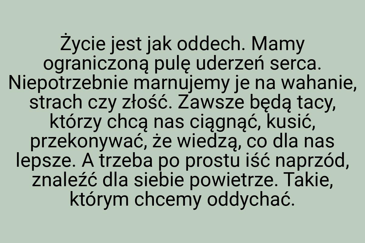 Życie jest jak oddech. Mamy ograniczoną pulę uderzeń serca