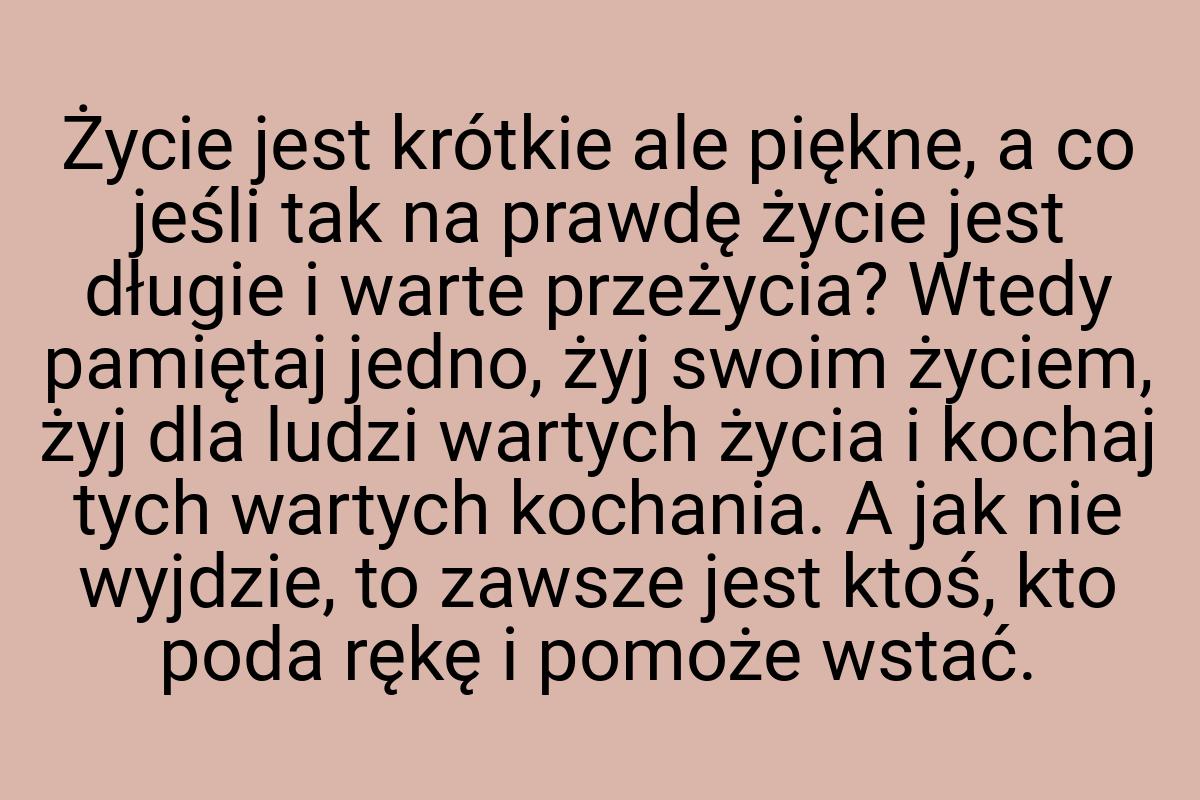 Życie jest krótkie ale piękne, a co jeśli tak na prawdę