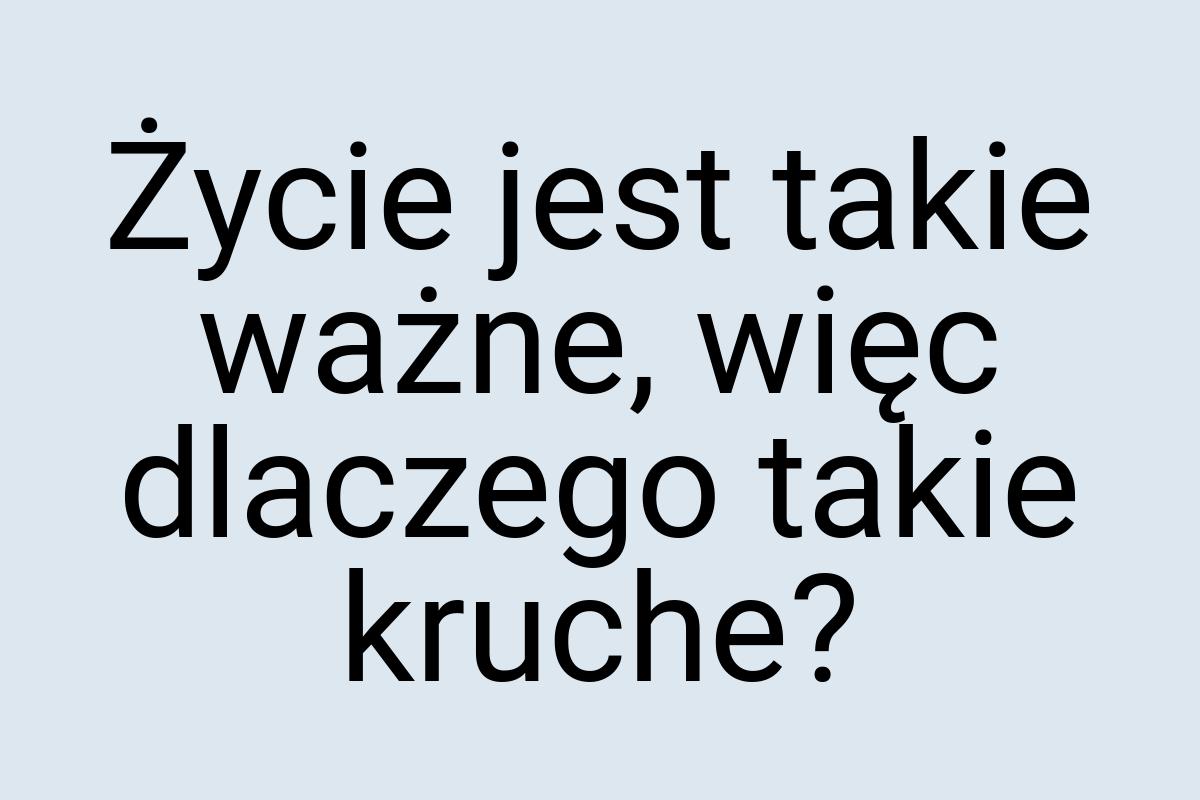 Życie jest takie ważne, więc dlaczego takie kruche