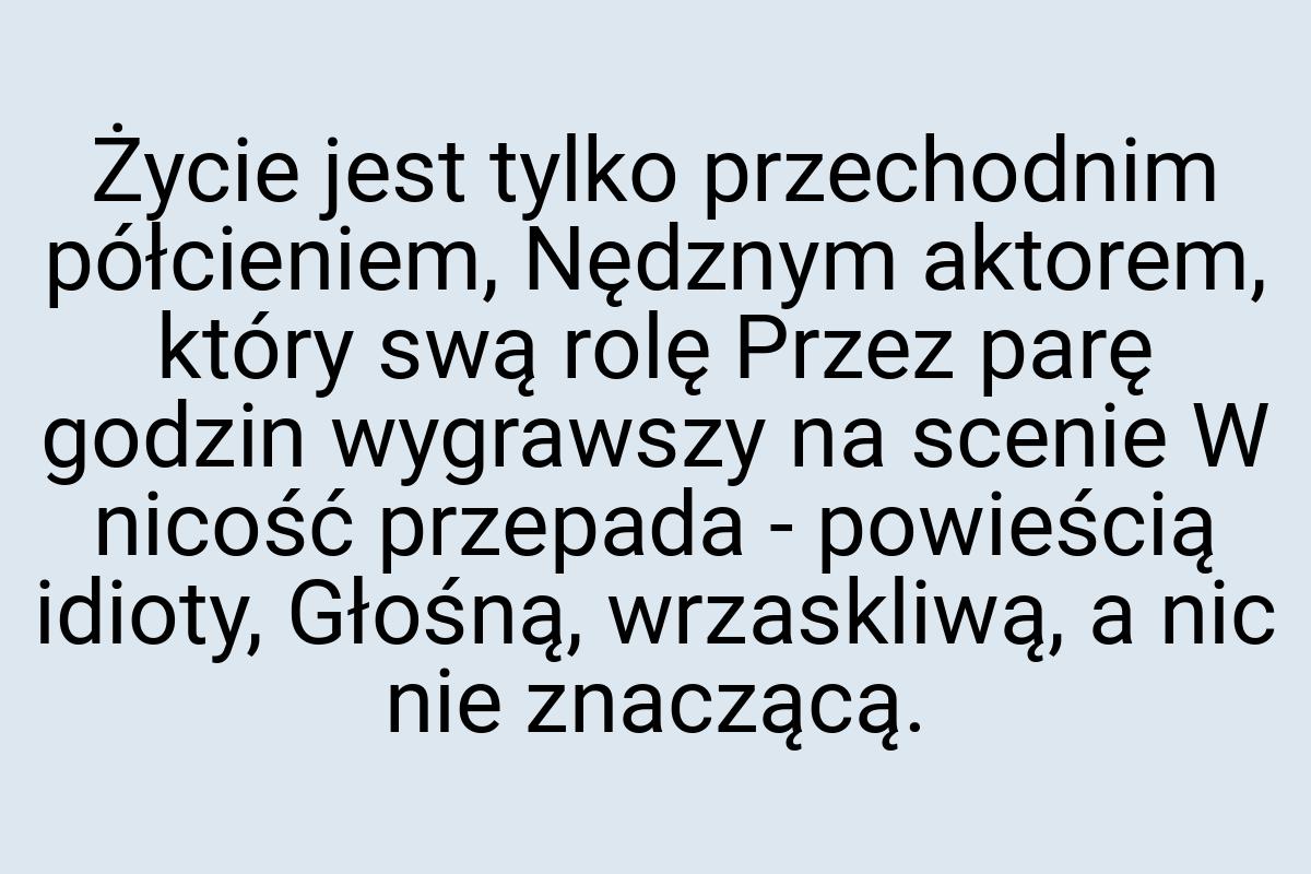 Życie jest tylko przechodnim półcieniem, Nędznym aktorem