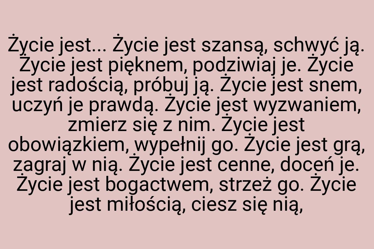 Życie jest... Życie jest szansą, schwyć ją. Życie jest