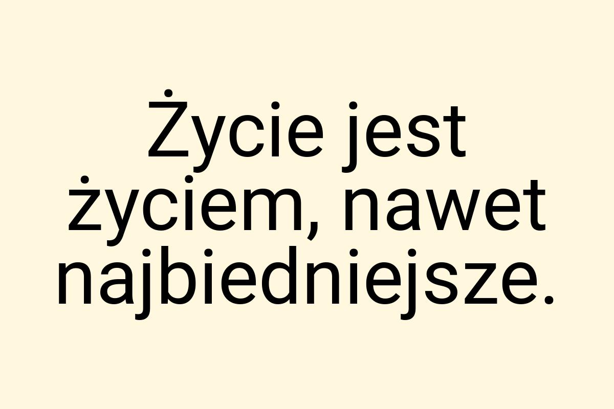 Życie jest życiem, nawet najbiedniejsze