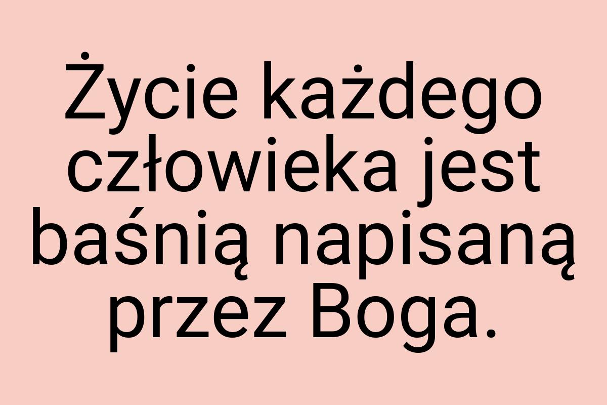 Życie każdego człowieka jest baśnią napisaną przez Boga