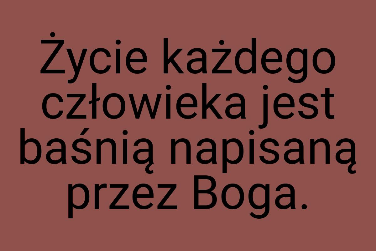 Życie każdego człowieka jest baśnią napisaną przez Boga