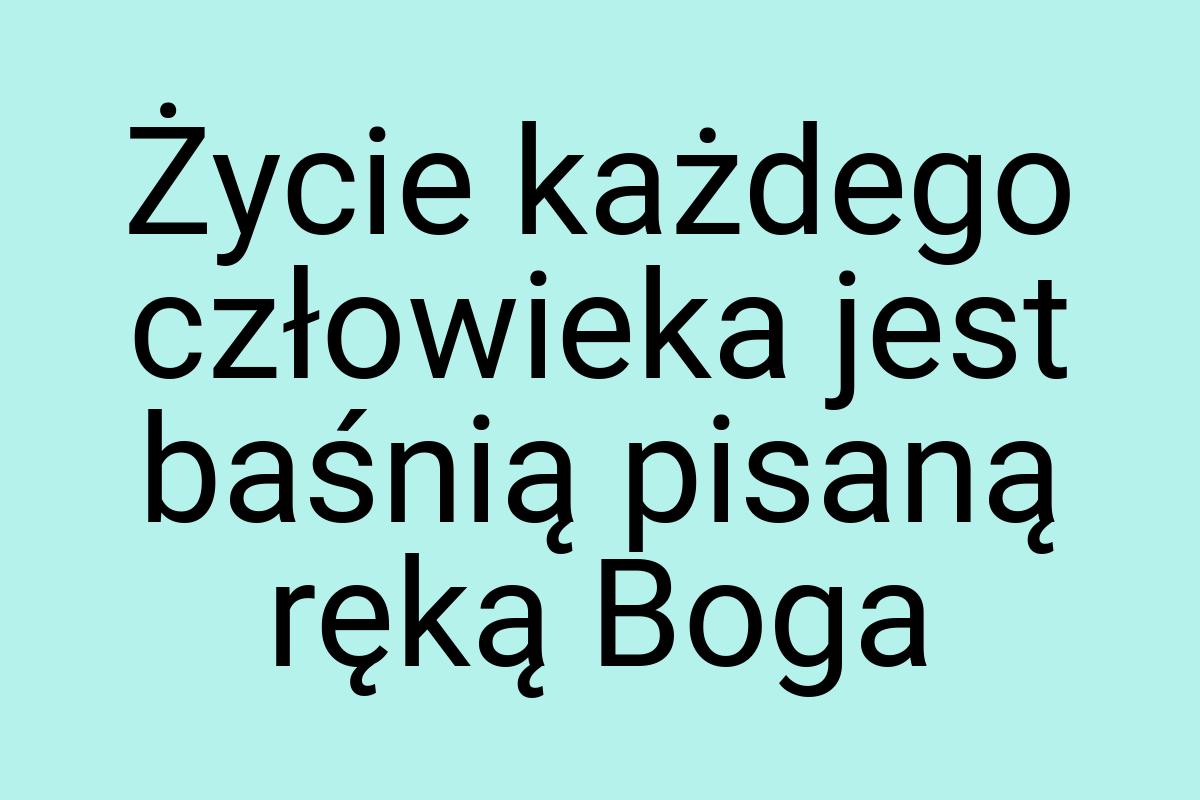 Życie każdego człowieka jest baśnią pisaną ręką Boga