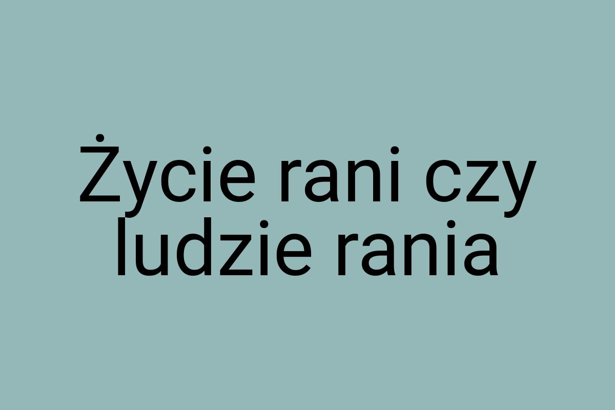 Życie rani czy ludzie rania