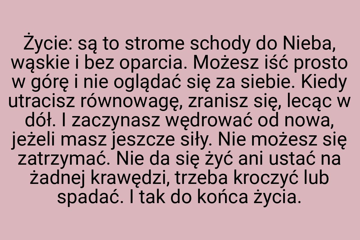 Życie: są to strome schody do Nieba, wąskie i bez oparcia