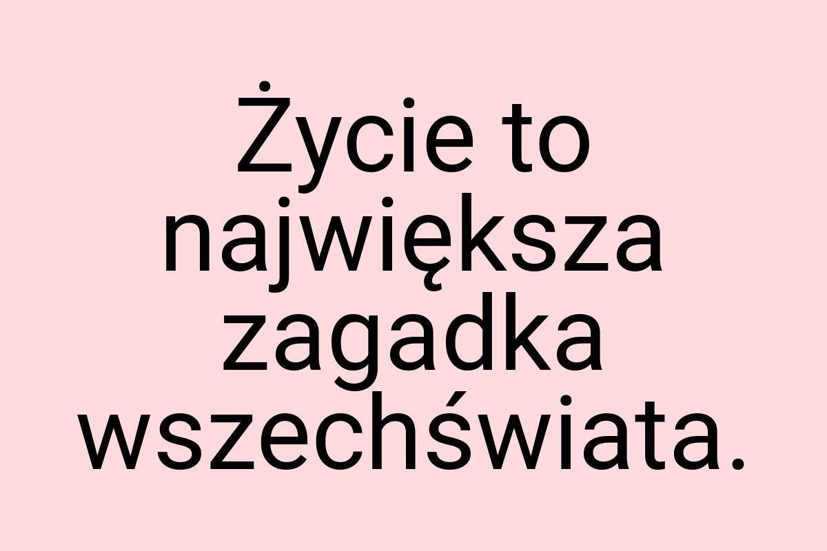 Życie to największa zagadka wszechświata