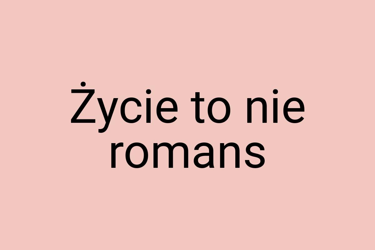 Życie to nie romans