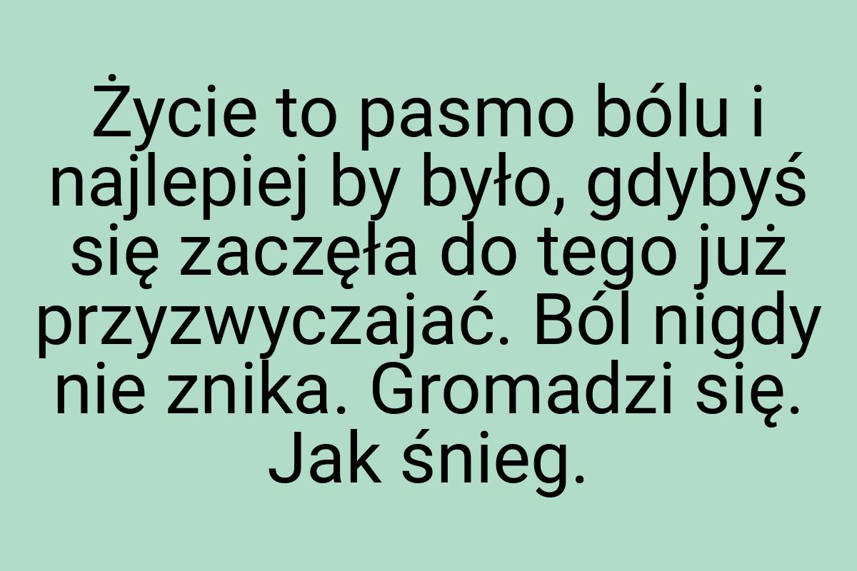 Życie to pasmo bólu i najlepiej by było, gdybyś się zaczęła