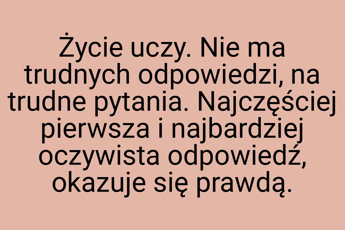 Życie uczy. Nie ma trudnych odpowiedzi, na trudne pytania