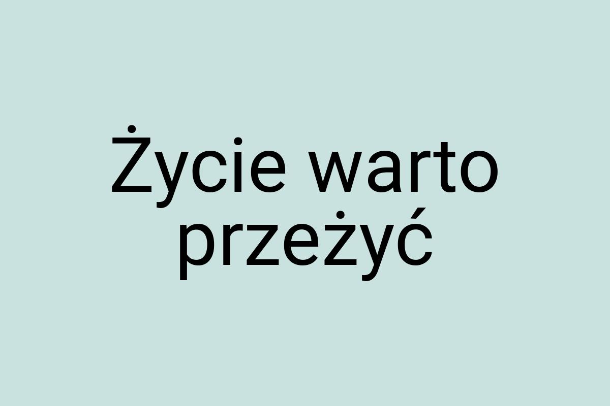 Życie warto przeżyć