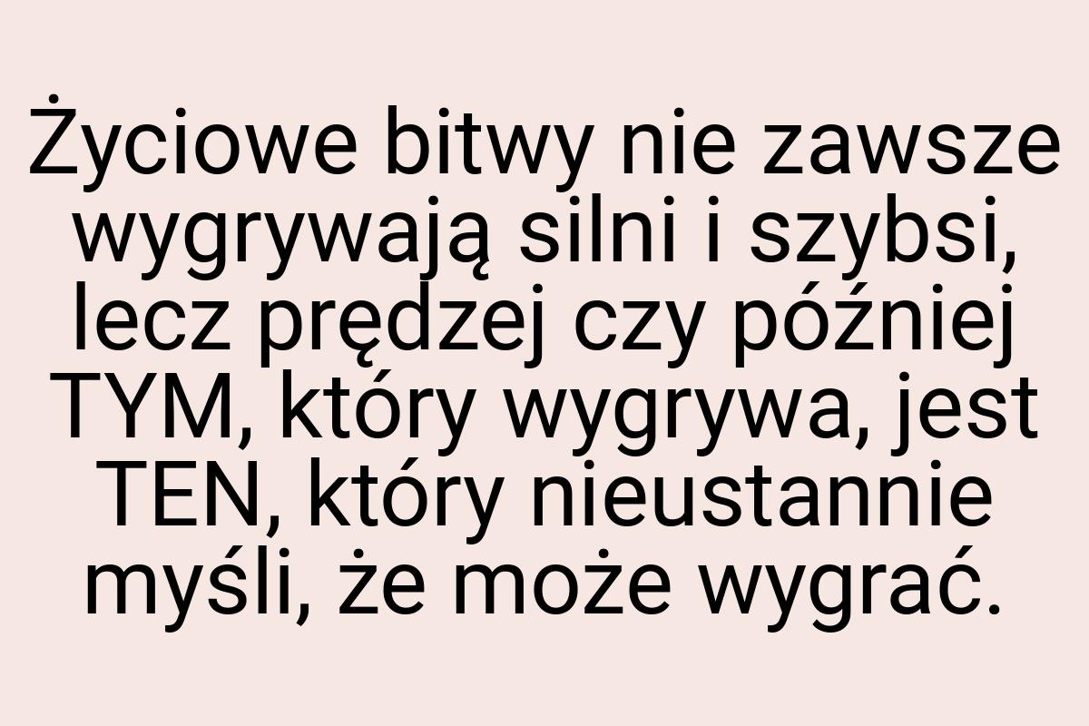 Życiowe bitwy nie zawsze wygrywają silni i szybsi, lecz