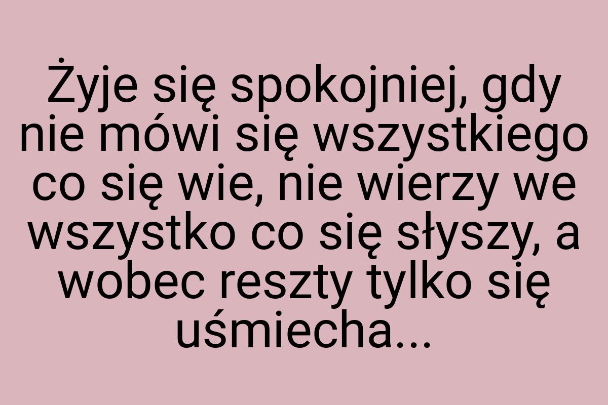 Żyje się spokojniej, gdy nie mówi się wszystkiego co się