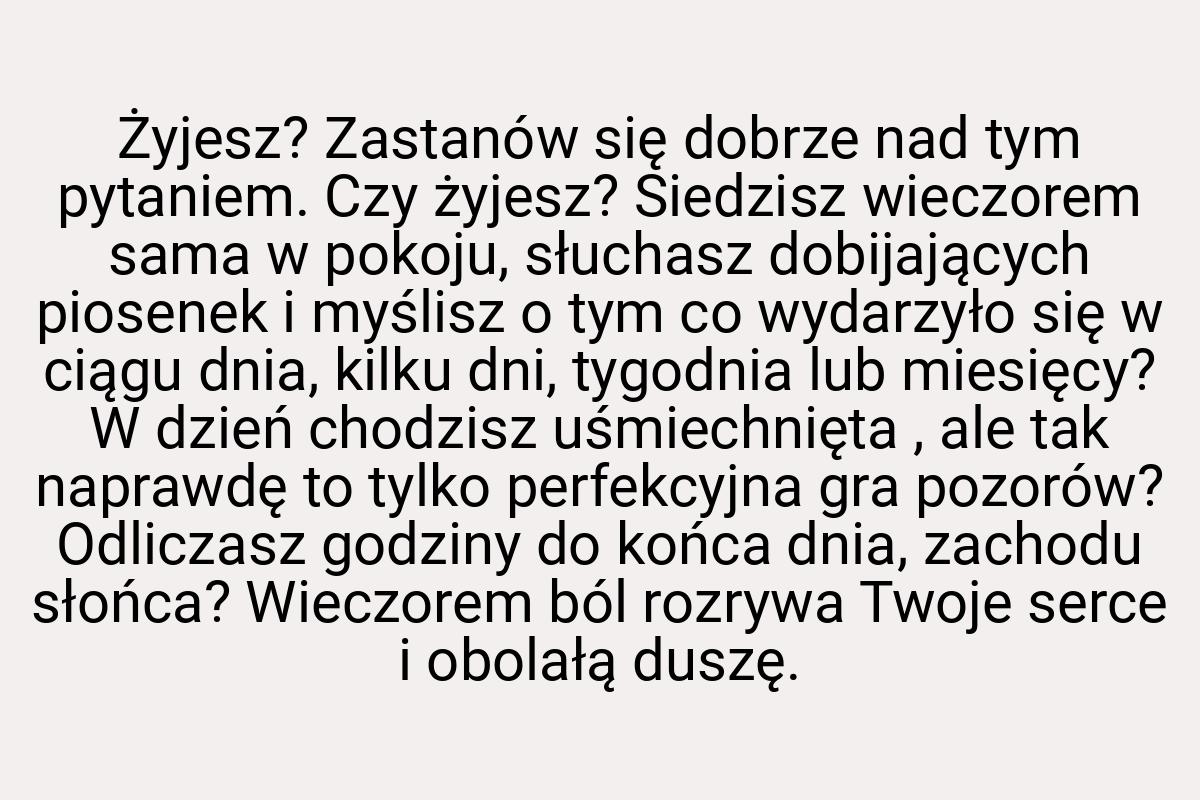 Żyjesz? Zastanów się dobrze nad tym pytaniem. Czy żyjesz