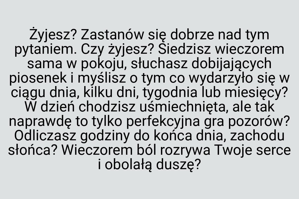 Żyjesz? Zastanów się dobrze nad tym pytaniem. Czy żyjesz