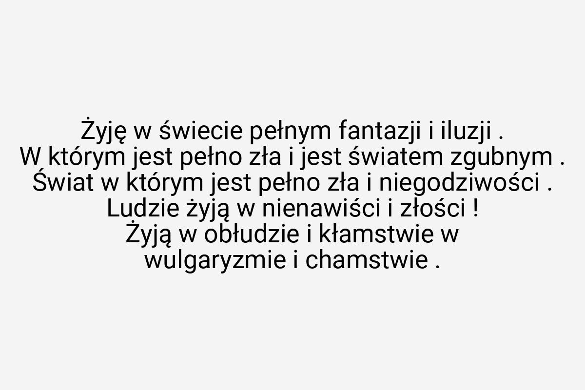 Żyję w świecie pełnym fantazji i iluzji . W którym jest