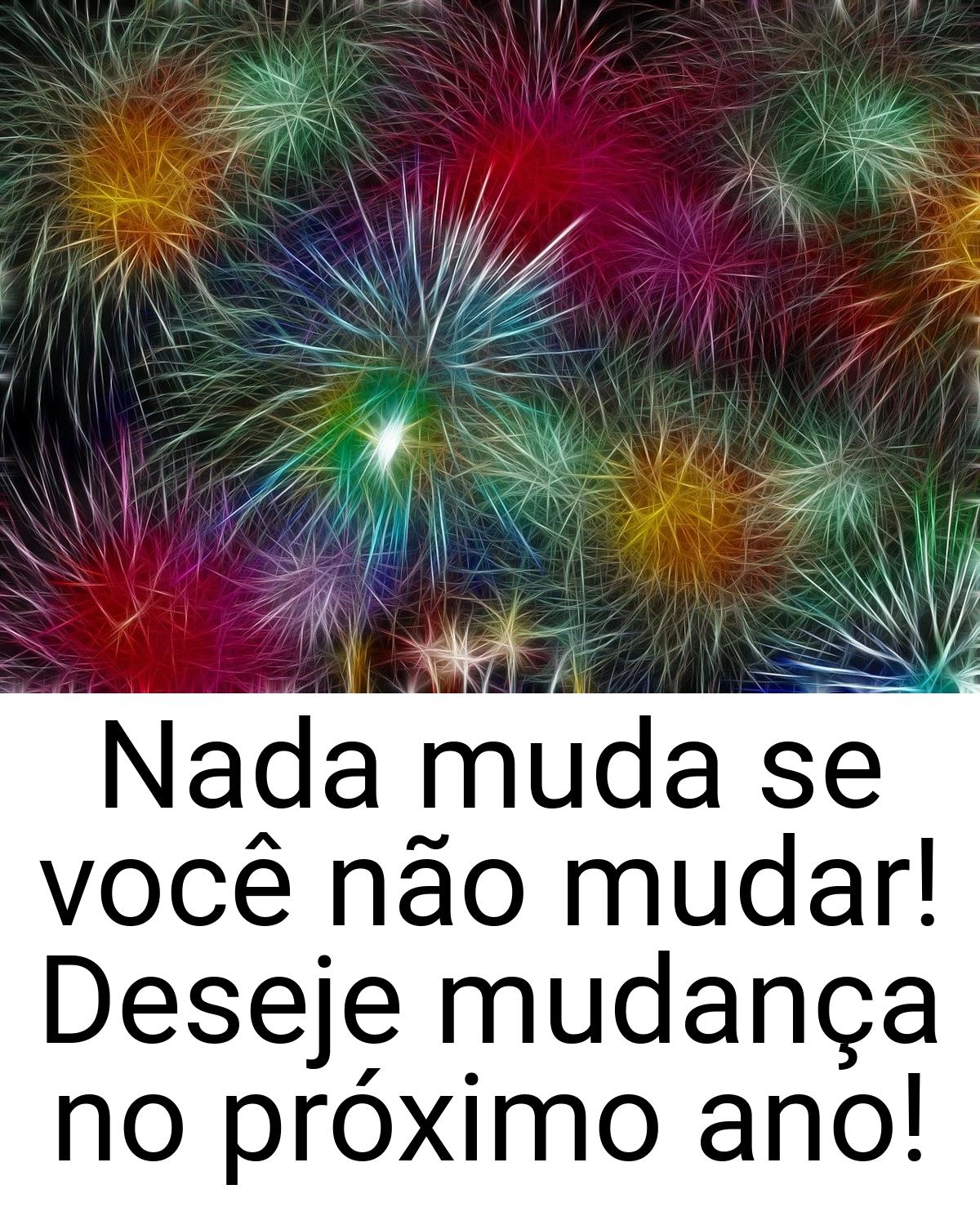 Nada muda se você não mudar! Deseje mudança no próximo ano