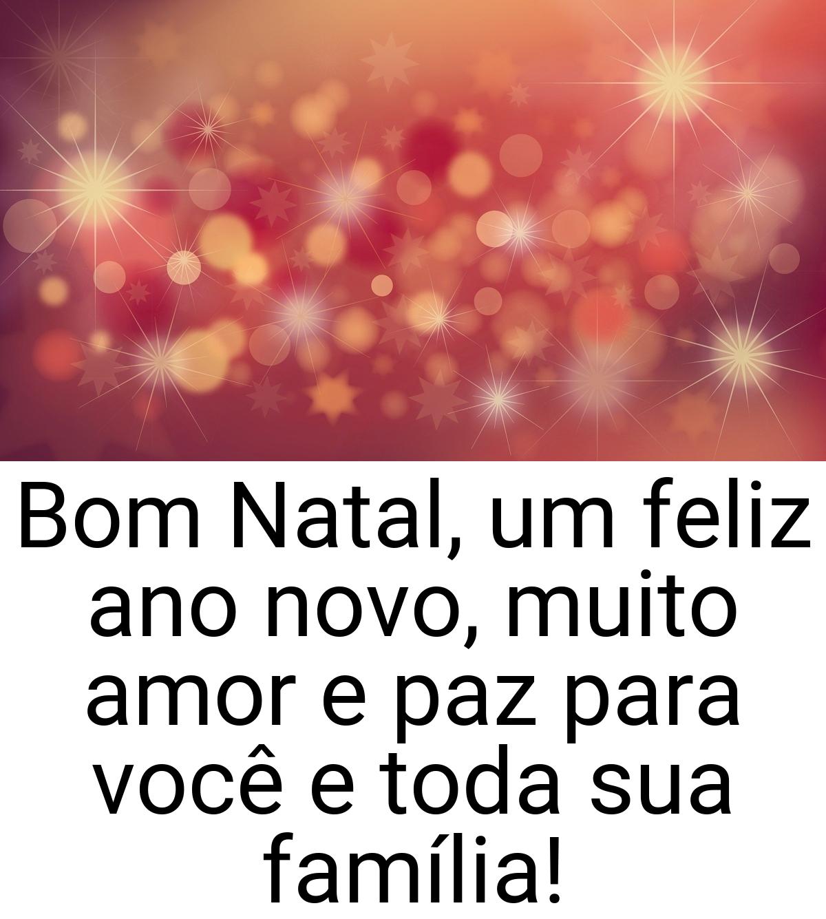 Bom Natal, um feliz ano novo, muito amor e paz para você e