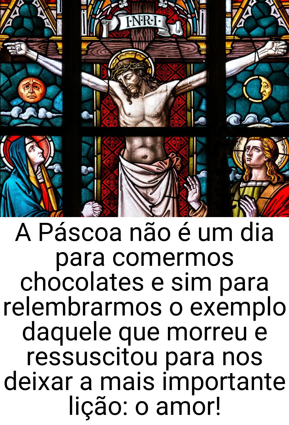 A Páscoa não é um dia para comermos chocolates e sim para