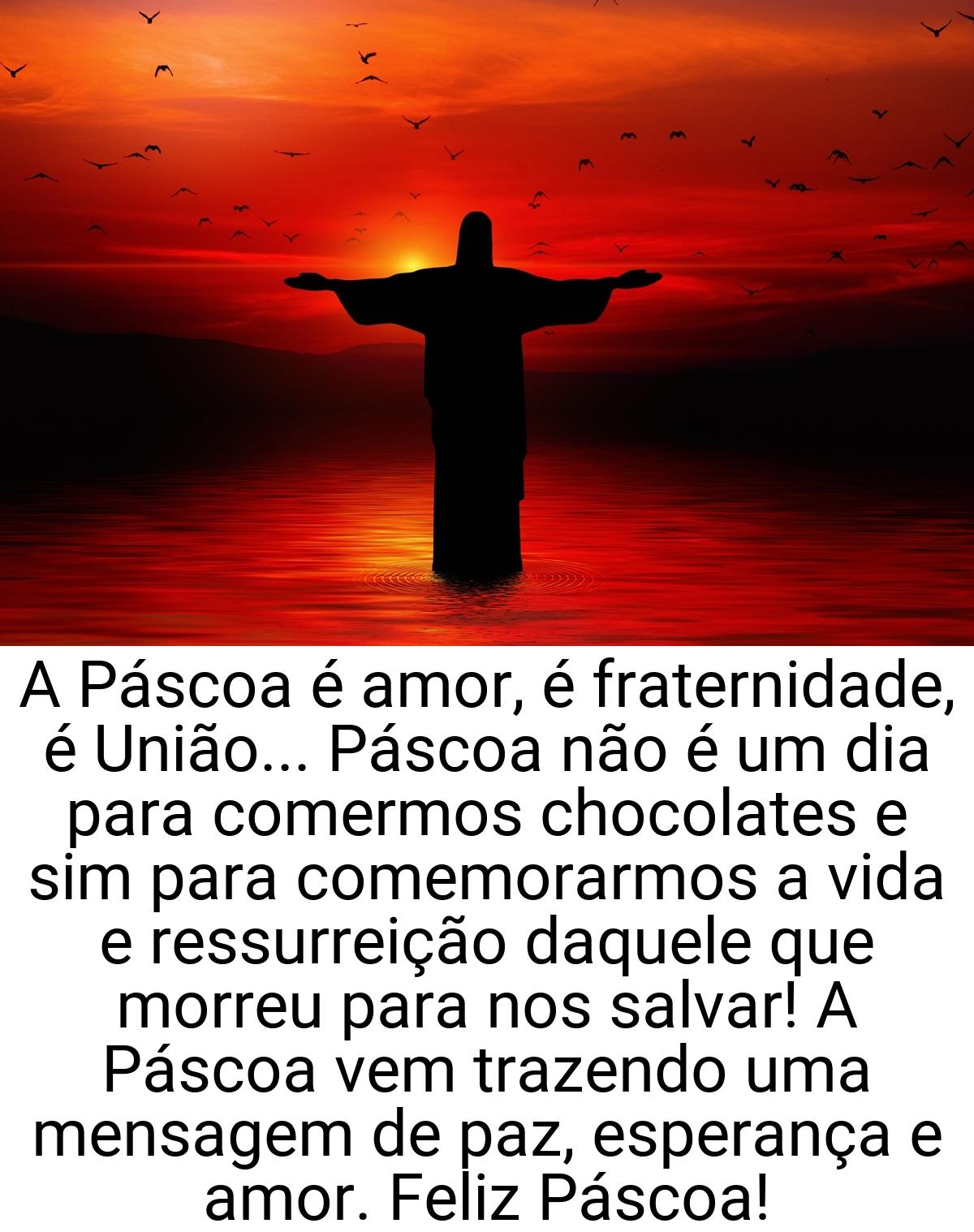 A Páscoa é amor, é fraternidade, é União... Páscoa não é um