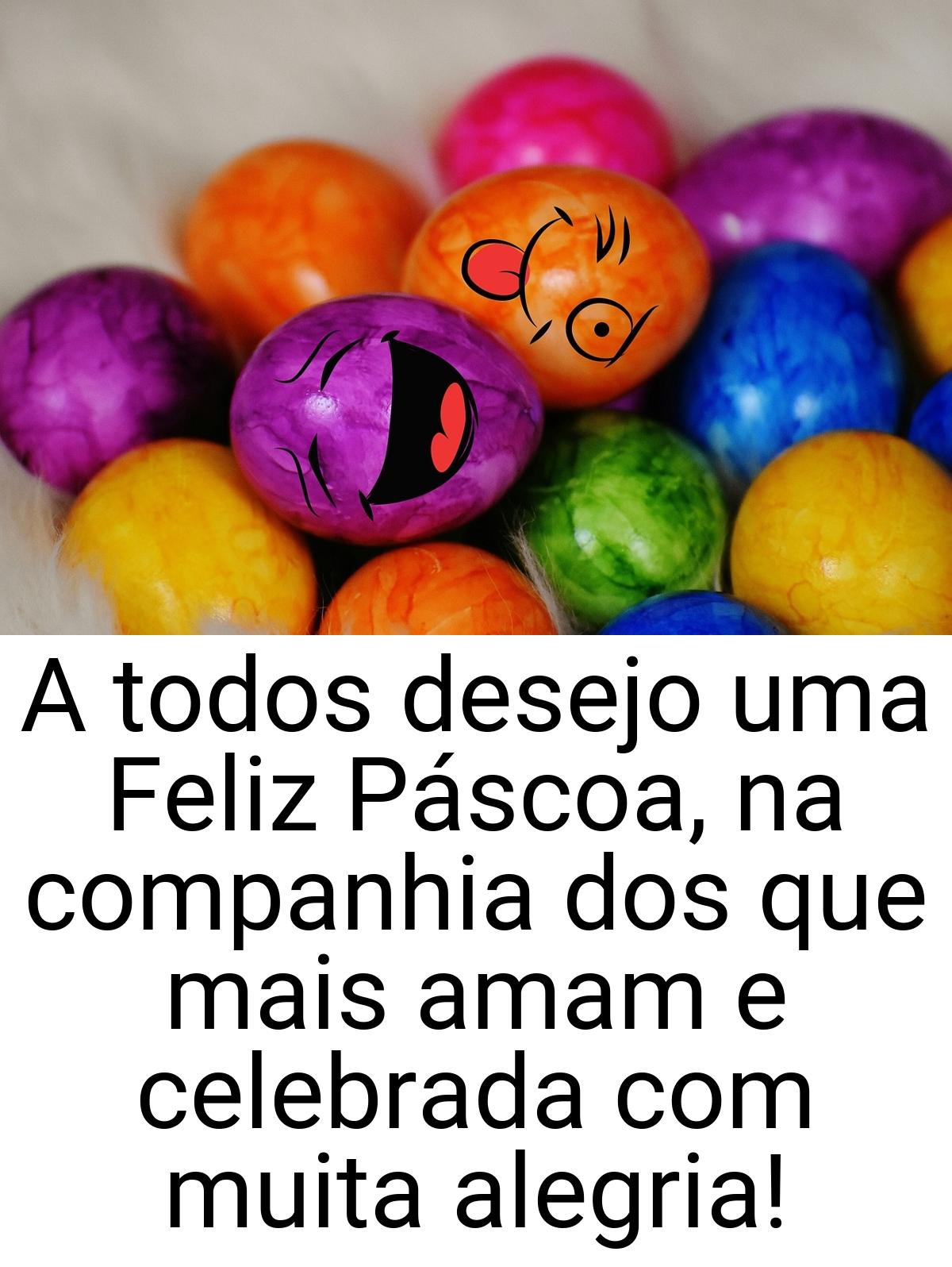 A todos desejo uma Feliz Páscoa, na companhia dos que mais