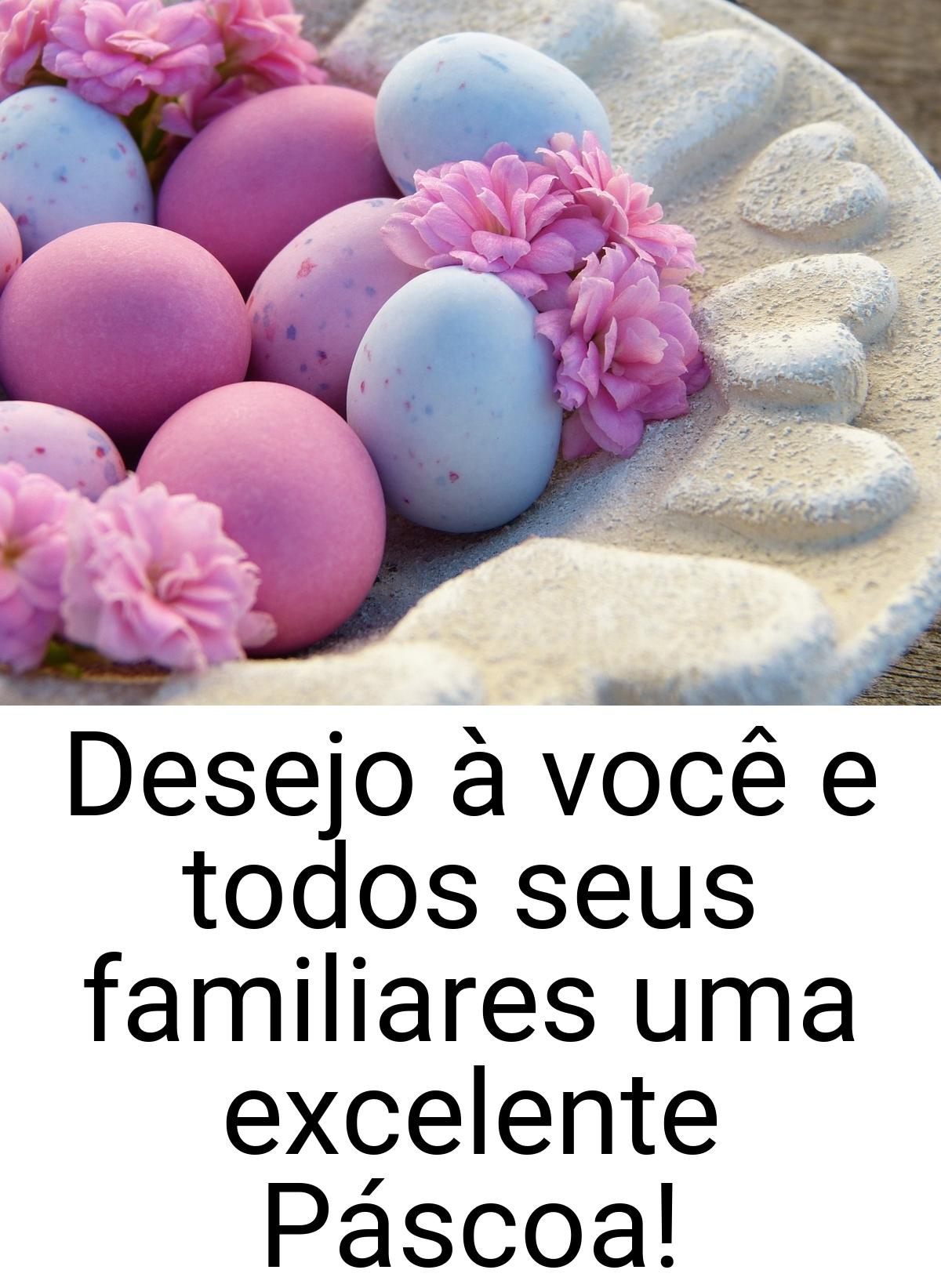 Desejo à você e todos seus familiares uma excelente Páscoa