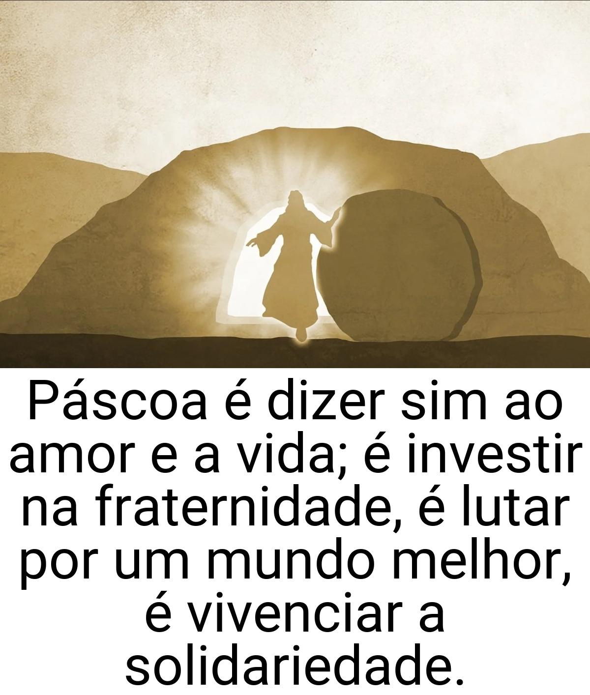 Páscoa é dizer sim ao amor e a vida; é investir na