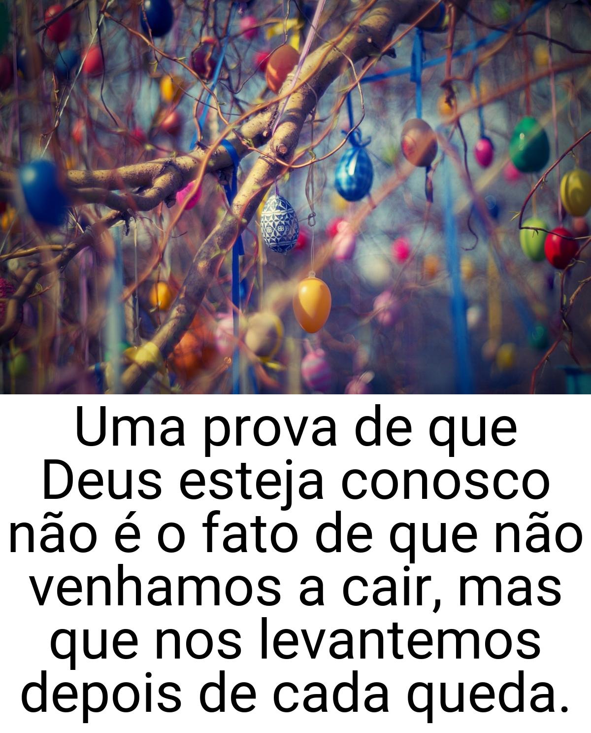 Uma prova de que Deus esteja conosco não é o fato de que