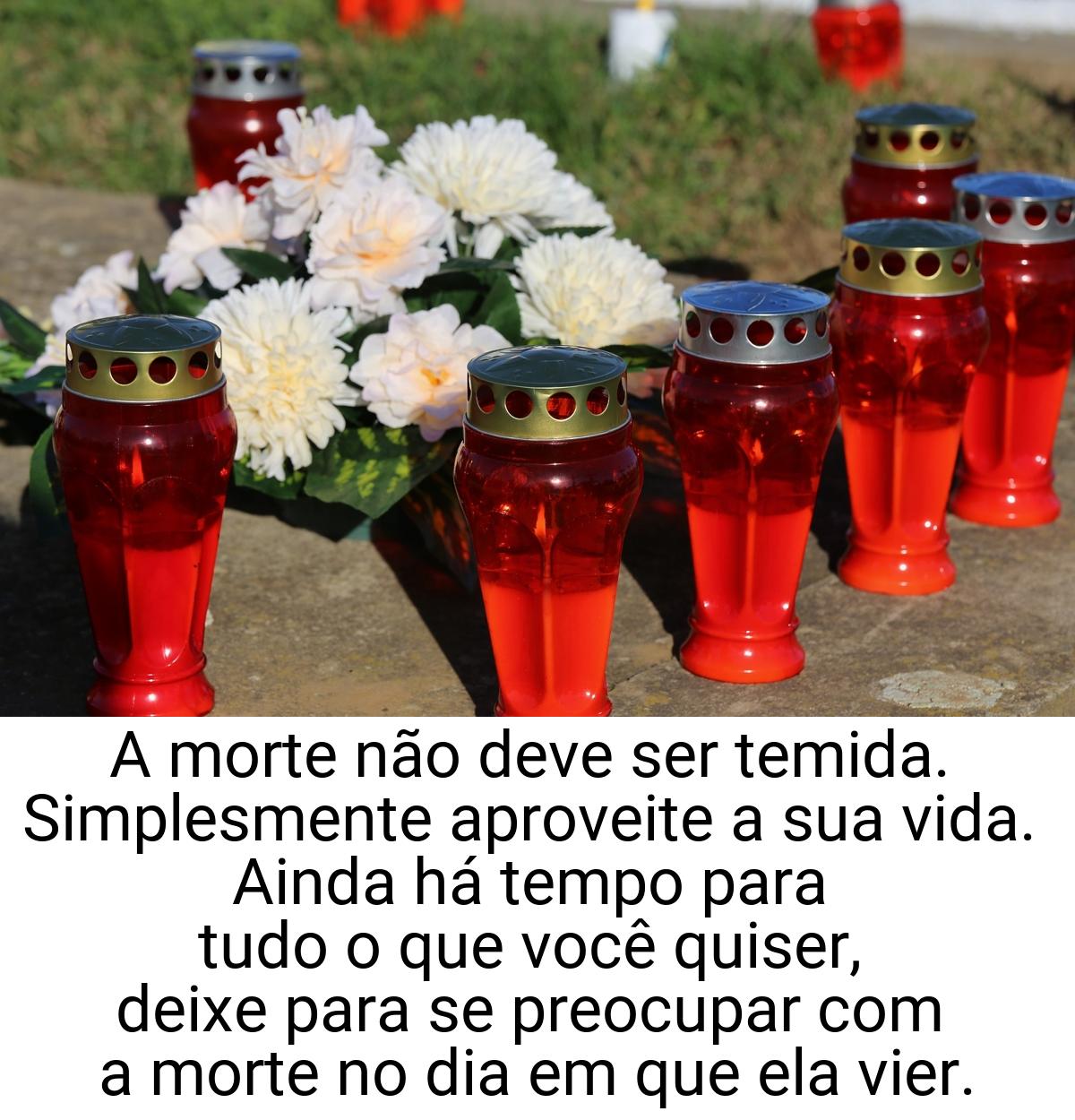 A morte não deve ser temida. Simplesmente aproveite a sua