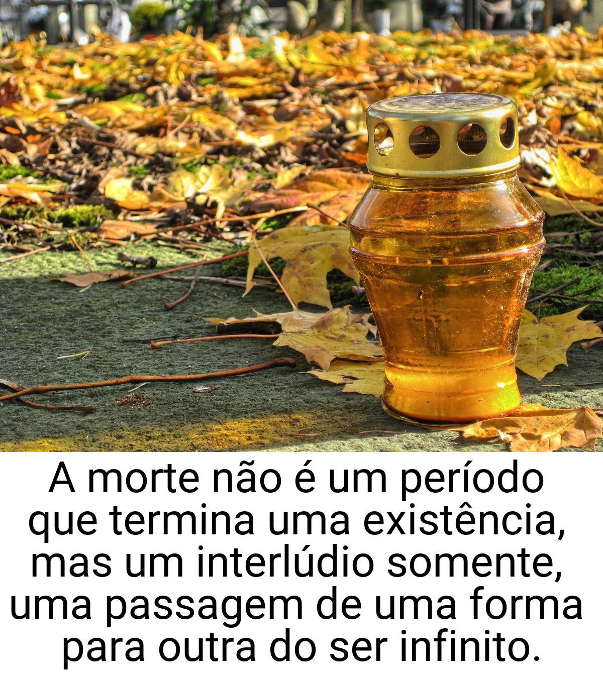 A morte não é um período que termina uma existência, mas um