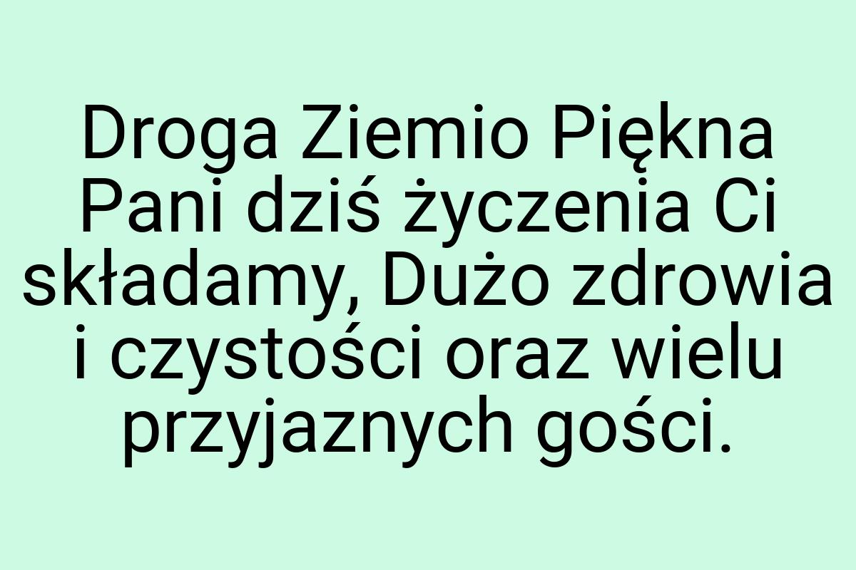 Droga Ziemio Piękna Pani dziś życzenia Ci składamy, Dużo