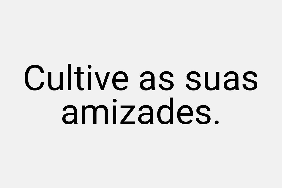 Cultive as suas amizades