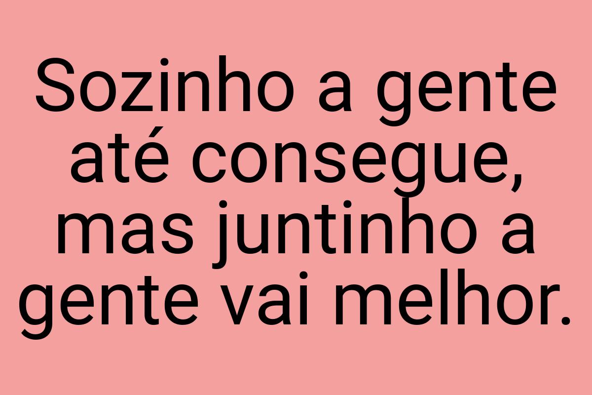 Sozinho a gente até consegue, mas juntinho a gente vai