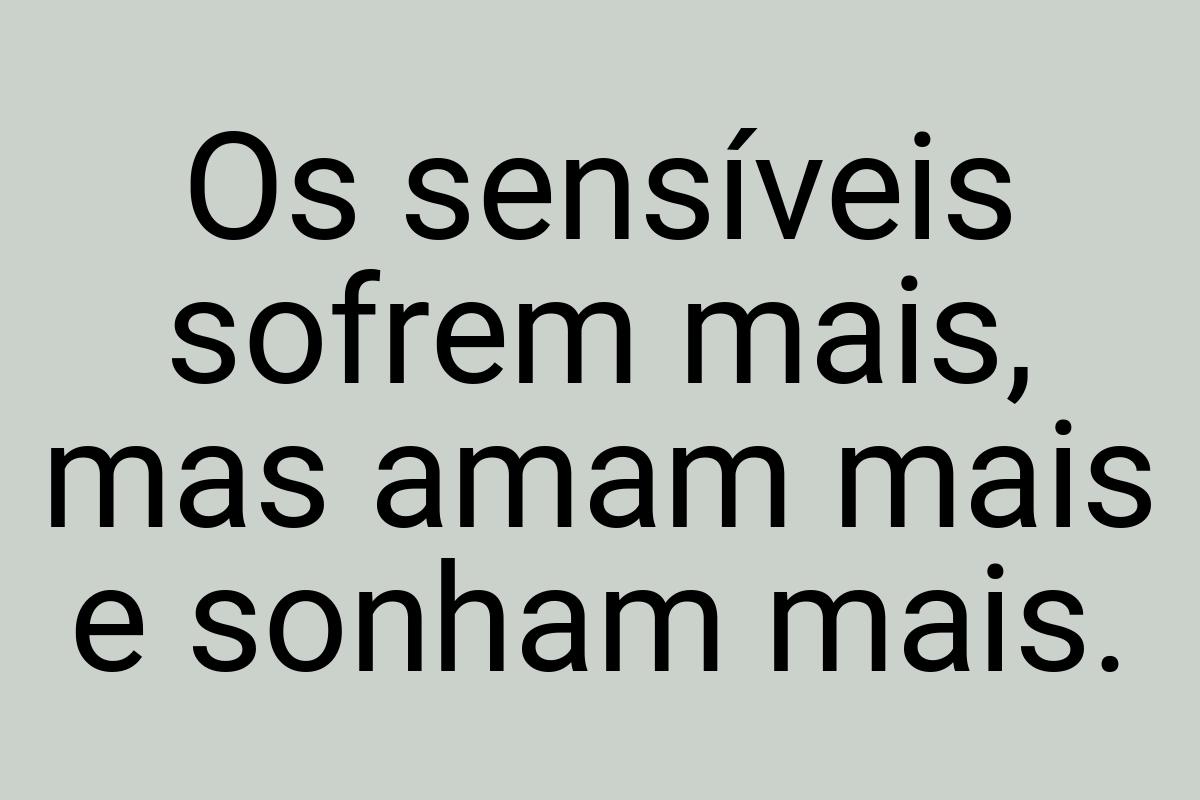 Os sensíveis sofrem mais, mas amam mais e sonham mais