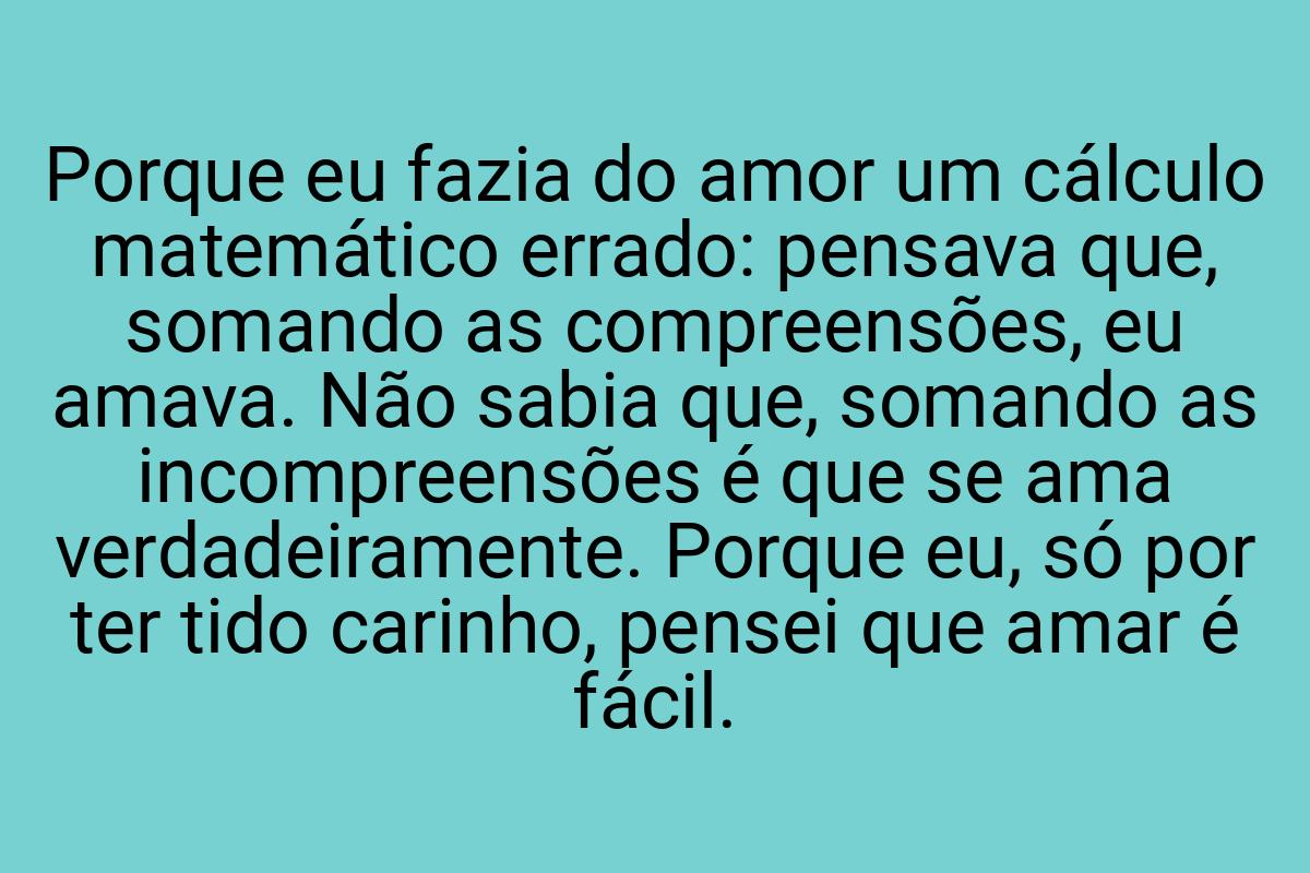 Porque eu fazia do amor um cálculo matemático errado