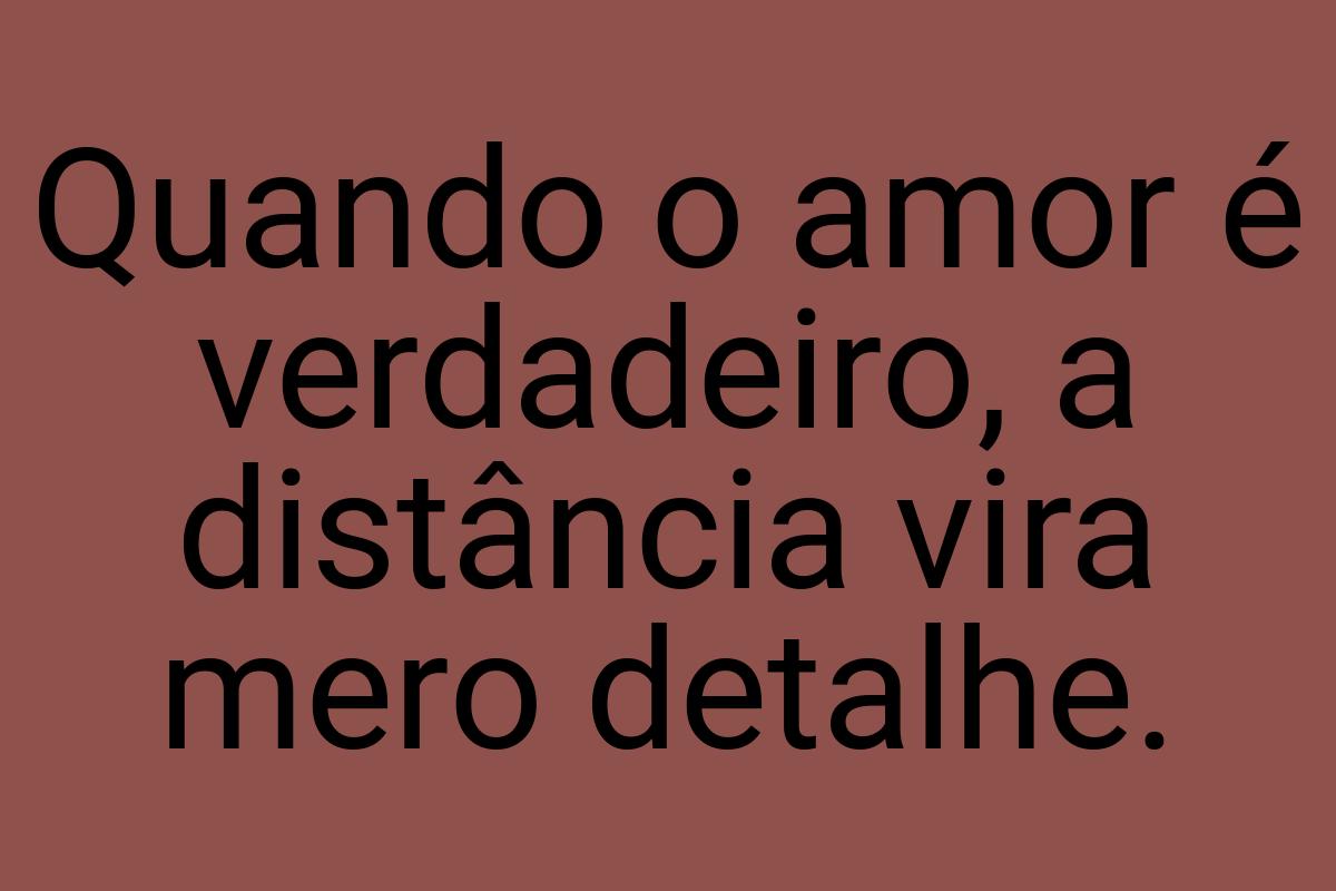 Quando o amor é verdadeiro, a distância vira mero detalhe