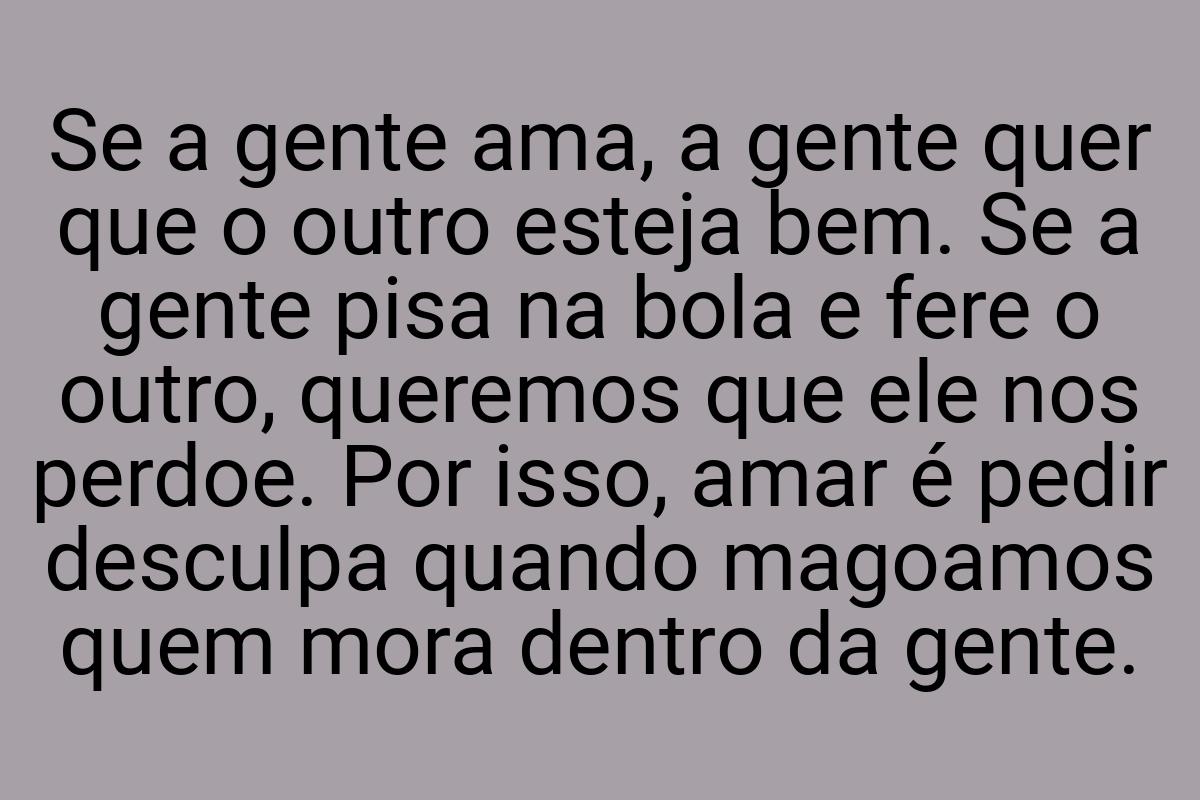 Se a gente ama, a gente quer que o outro esteja bem. Se a