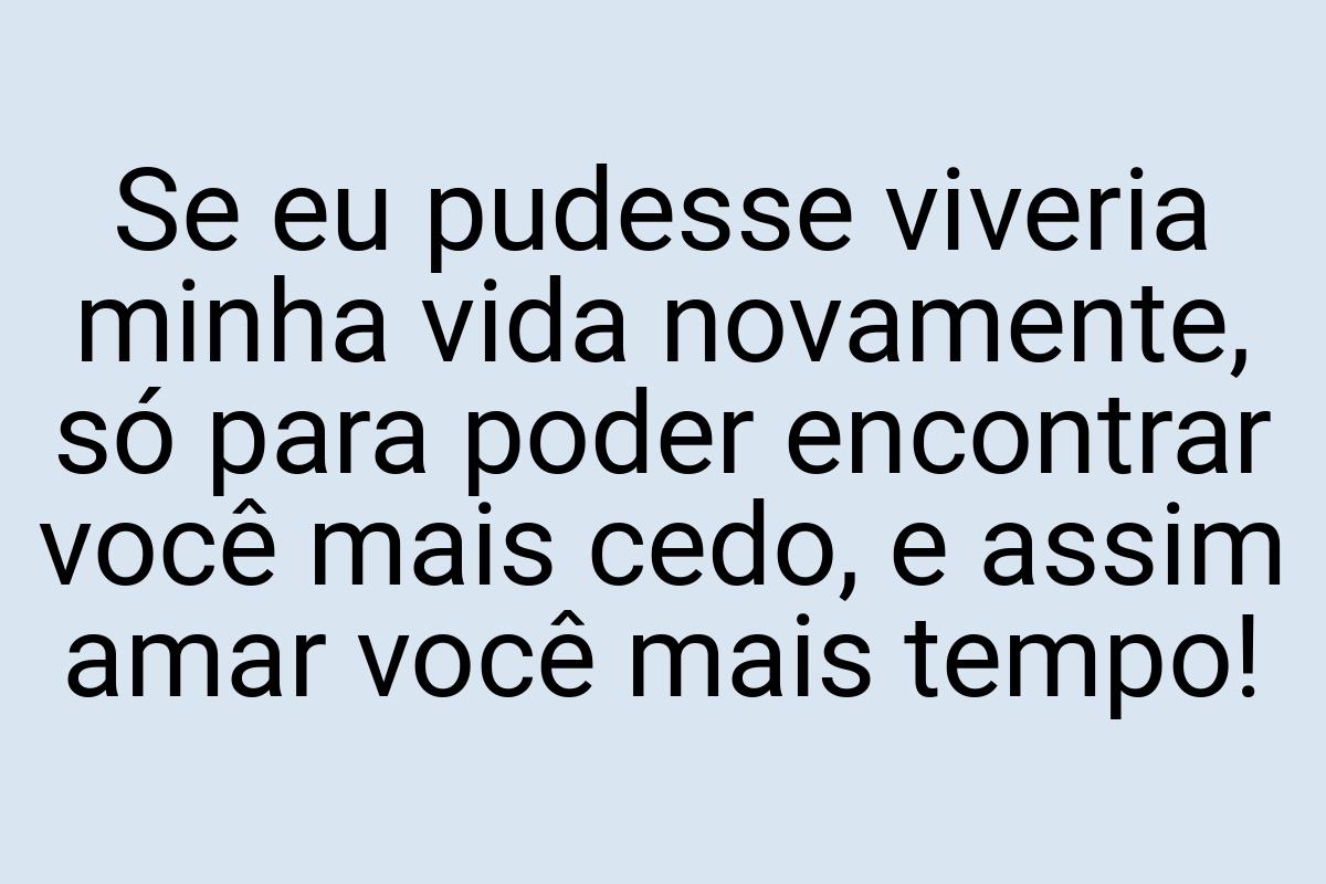 Se eu pudesse viveria minha vida novamente, só para poder