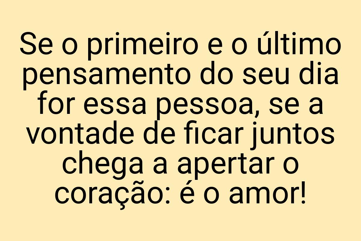 Se o primeiro e o último pensamento do seu dia for essa