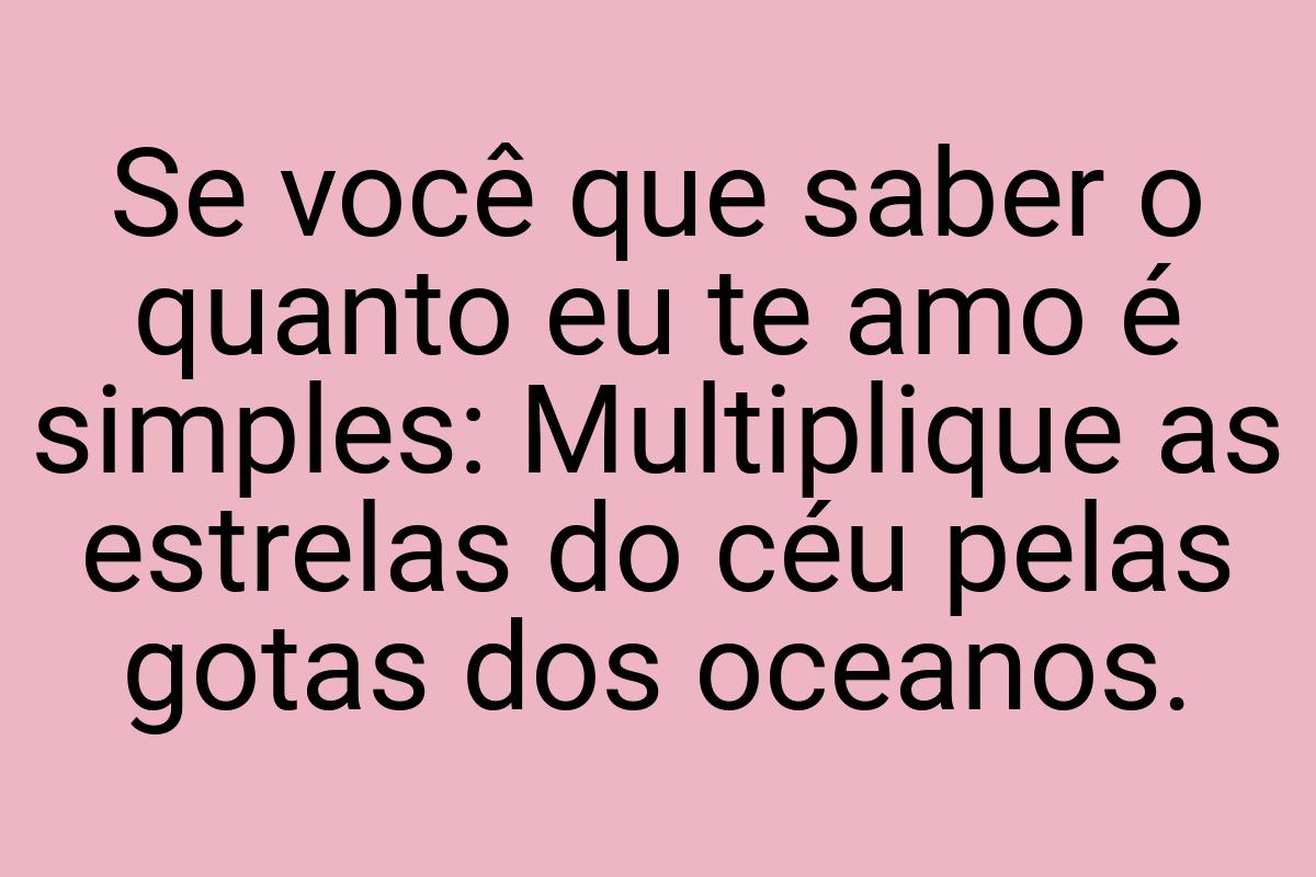 Se você que saber o quanto eu te amo é simples: Multiplique