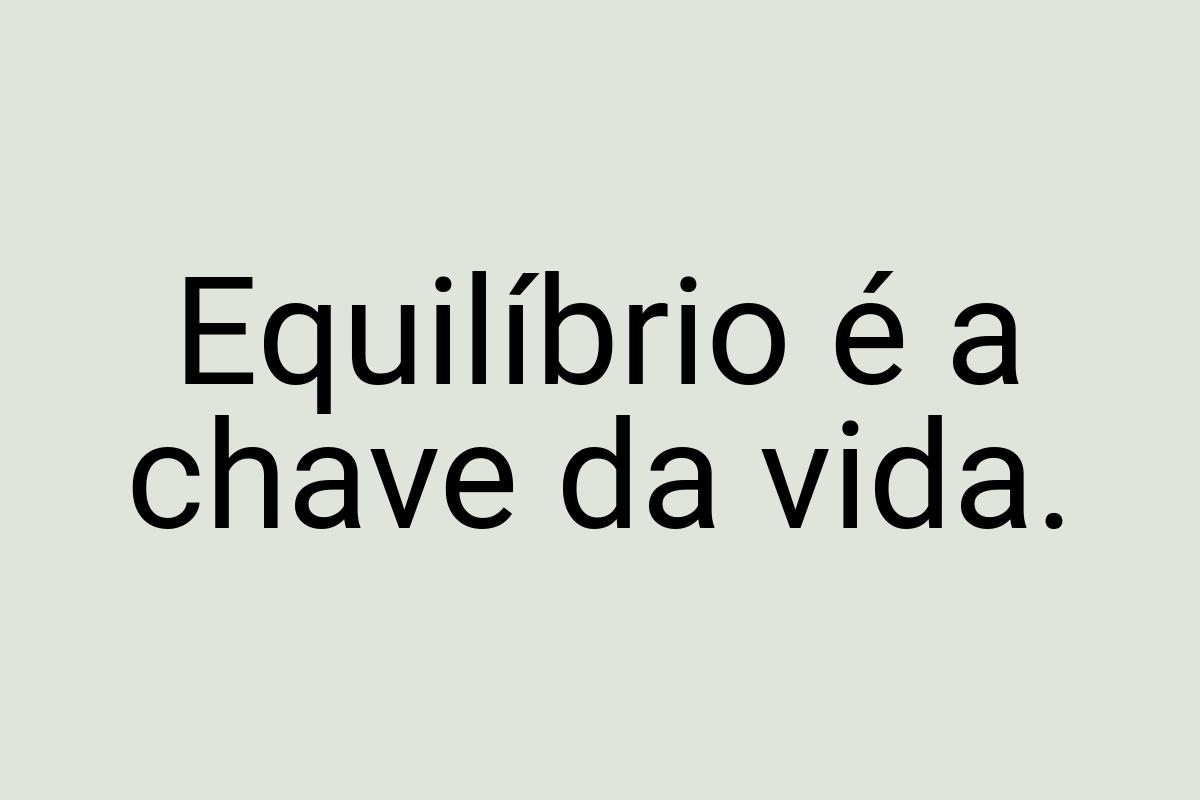 Equilíbrio é a chave da vida