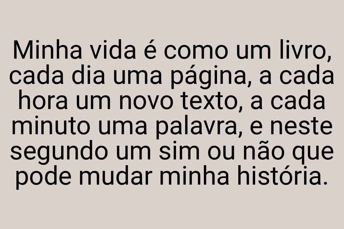 Minha vida é como um livro, cada dia uma página, a cada