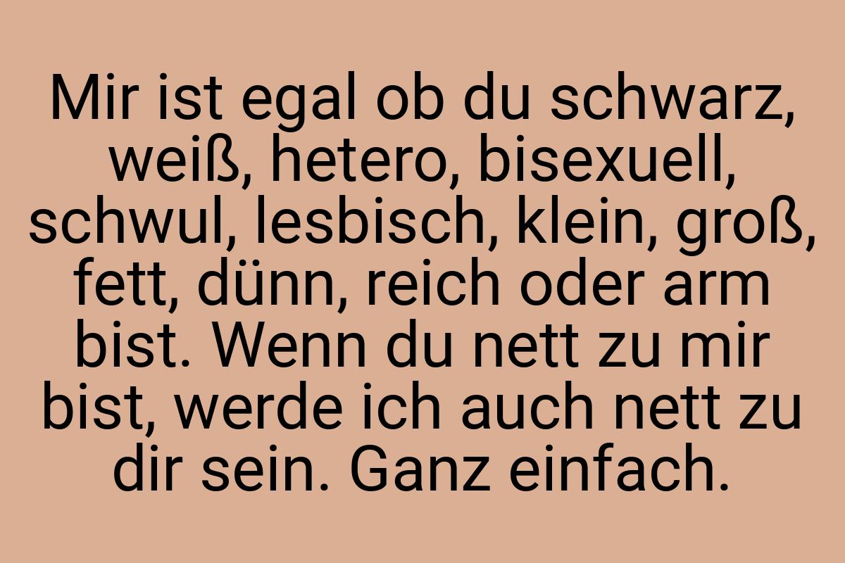 Mir ist egal ob du schwarz, weiß, hetero, bisexuell