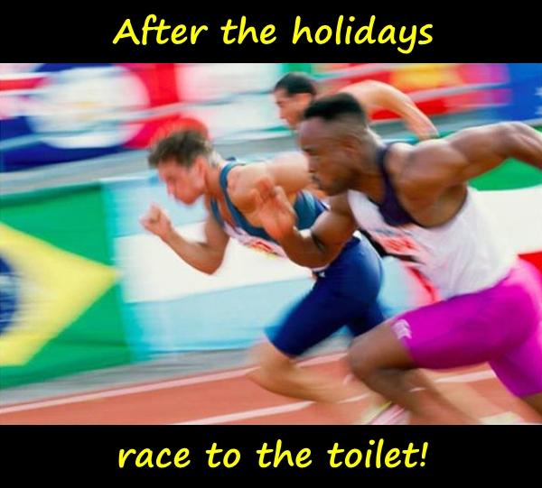 After the holidays Race to the toilet