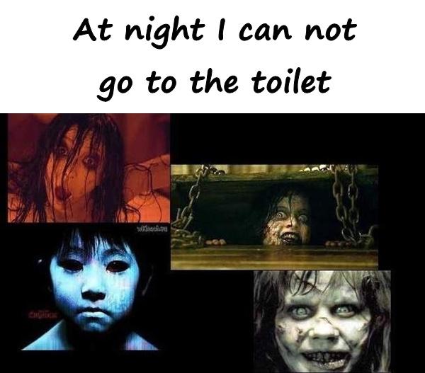 At night I can not go to the toilet