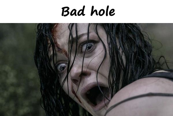 Bad hole