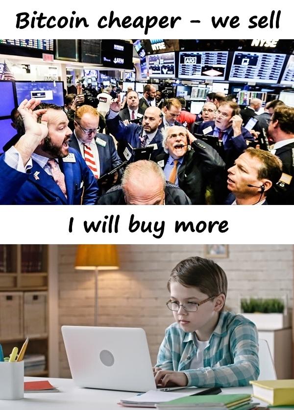 Bitcoin cheaper - we sell. I will buy more
