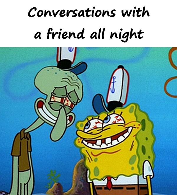 Conversations with a friend all night